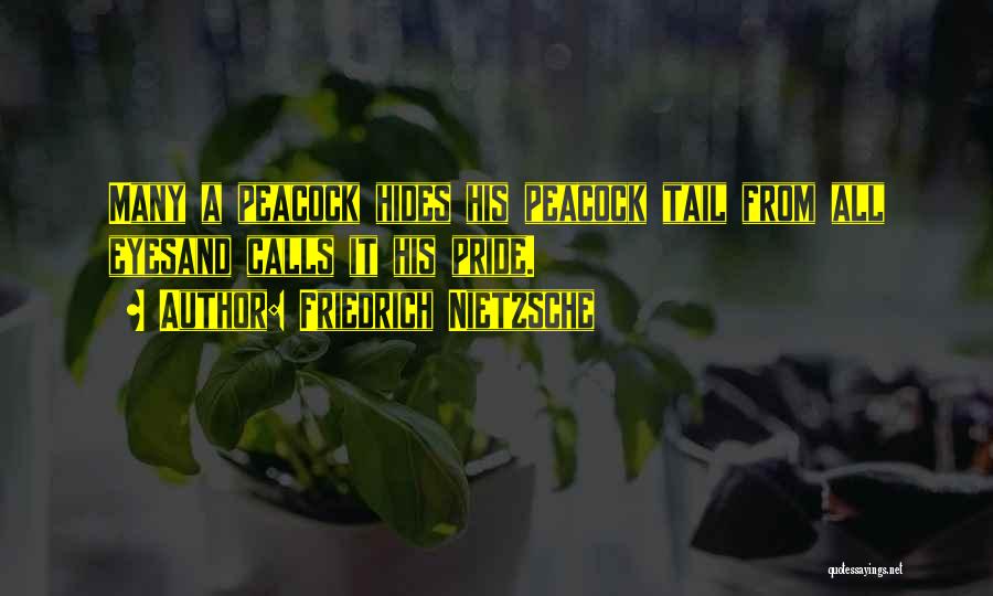 Friedrich Nietzsche Quotes: Many A Peacock Hides His Peacock Tail From All Eyesand Calls It His Pride.