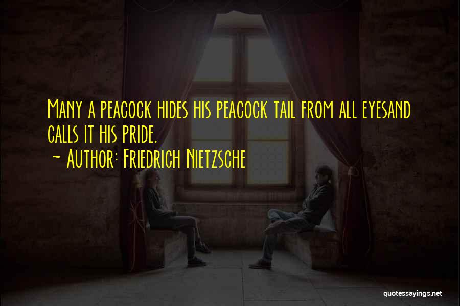 Friedrich Nietzsche Quotes: Many A Peacock Hides His Peacock Tail From All Eyesand Calls It His Pride.