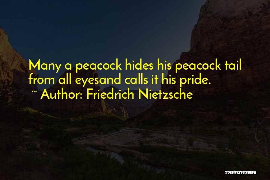 Friedrich Nietzsche Quotes: Many A Peacock Hides His Peacock Tail From All Eyesand Calls It His Pride.