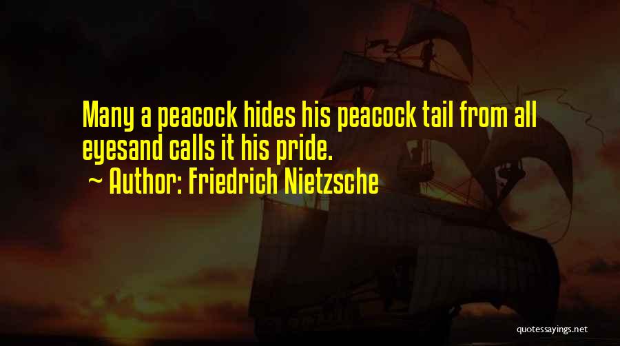 Friedrich Nietzsche Quotes: Many A Peacock Hides His Peacock Tail From All Eyesand Calls It His Pride.