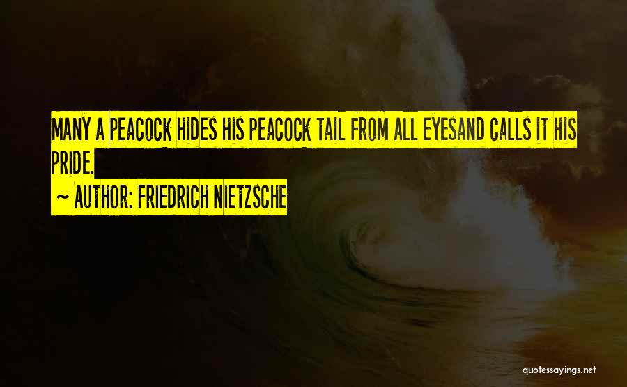 Friedrich Nietzsche Quotes: Many A Peacock Hides His Peacock Tail From All Eyesand Calls It His Pride.