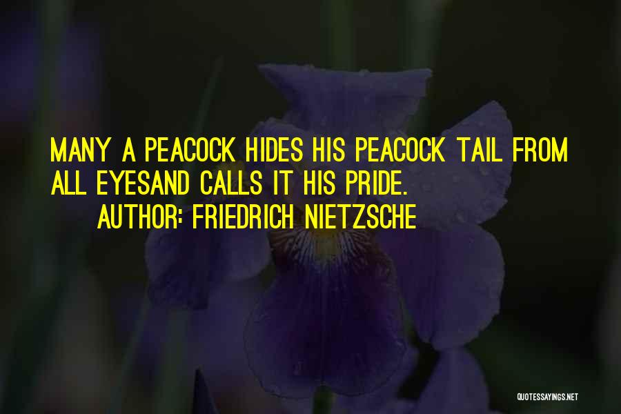 Friedrich Nietzsche Quotes: Many A Peacock Hides His Peacock Tail From All Eyesand Calls It His Pride.