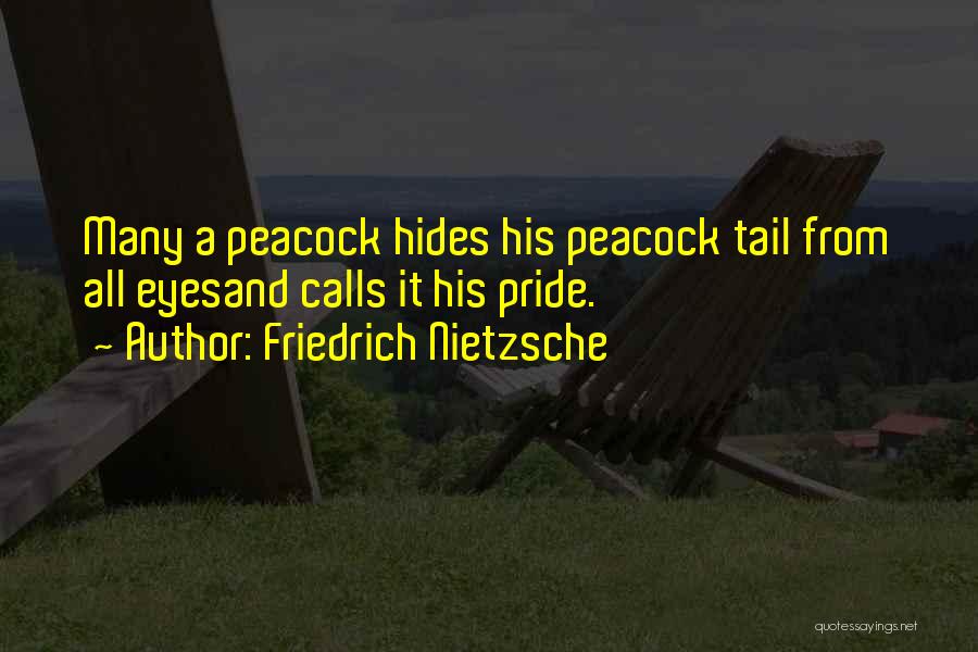 Friedrich Nietzsche Quotes: Many A Peacock Hides His Peacock Tail From All Eyesand Calls It His Pride.
