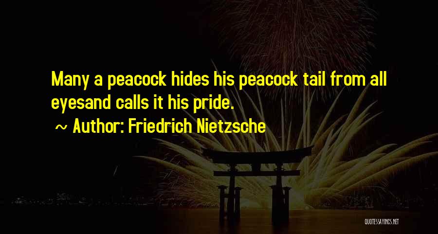 Friedrich Nietzsche Quotes: Many A Peacock Hides His Peacock Tail From All Eyesand Calls It His Pride.