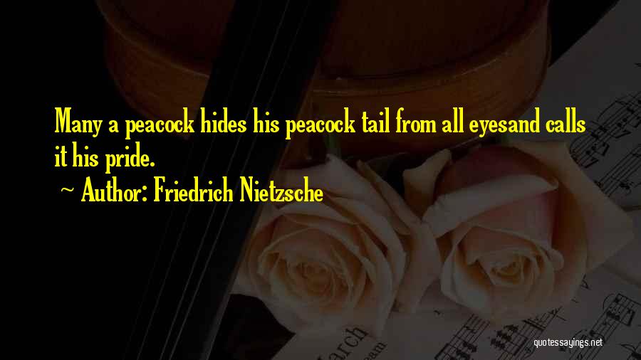 Friedrich Nietzsche Quotes: Many A Peacock Hides His Peacock Tail From All Eyesand Calls It His Pride.