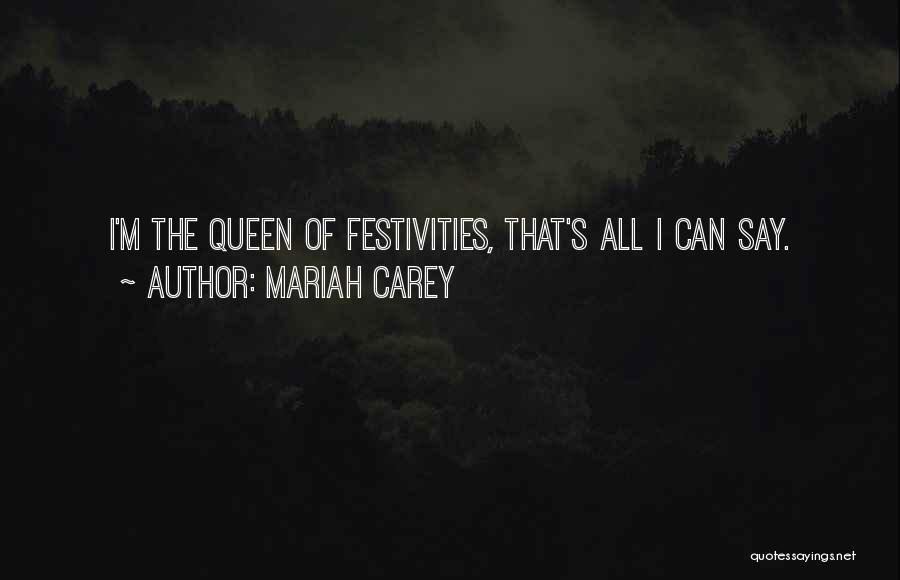 Mariah Carey Quotes: I'm The Queen Of Festivities, That's All I Can Say.