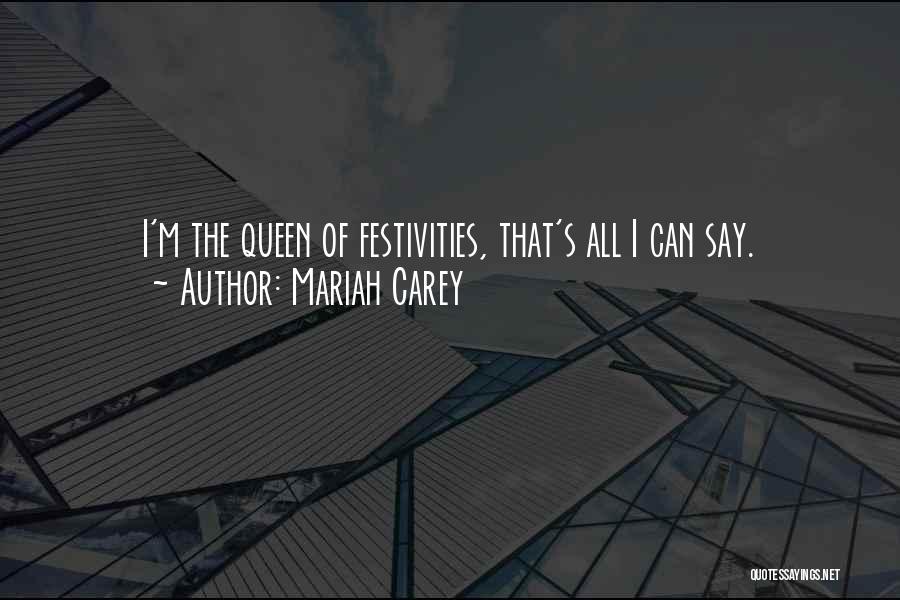 Mariah Carey Quotes: I'm The Queen Of Festivities, That's All I Can Say.