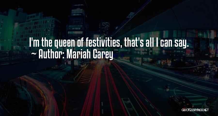 Mariah Carey Quotes: I'm The Queen Of Festivities, That's All I Can Say.