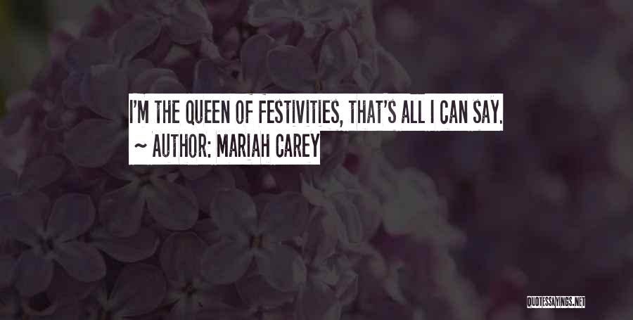 Mariah Carey Quotes: I'm The Queen Of Festivities, That's All I Can Say.