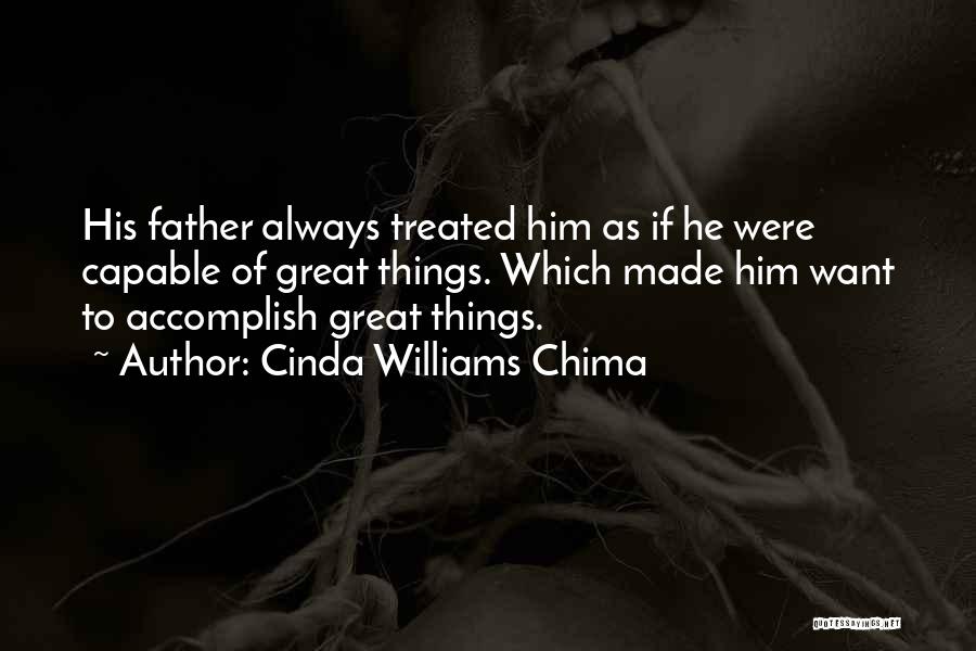 Cinda Williams Chima Quotes: His Father Always Treated Him As If He Were Capable Of Great Things. Which Made Him Want To Accomplish Great