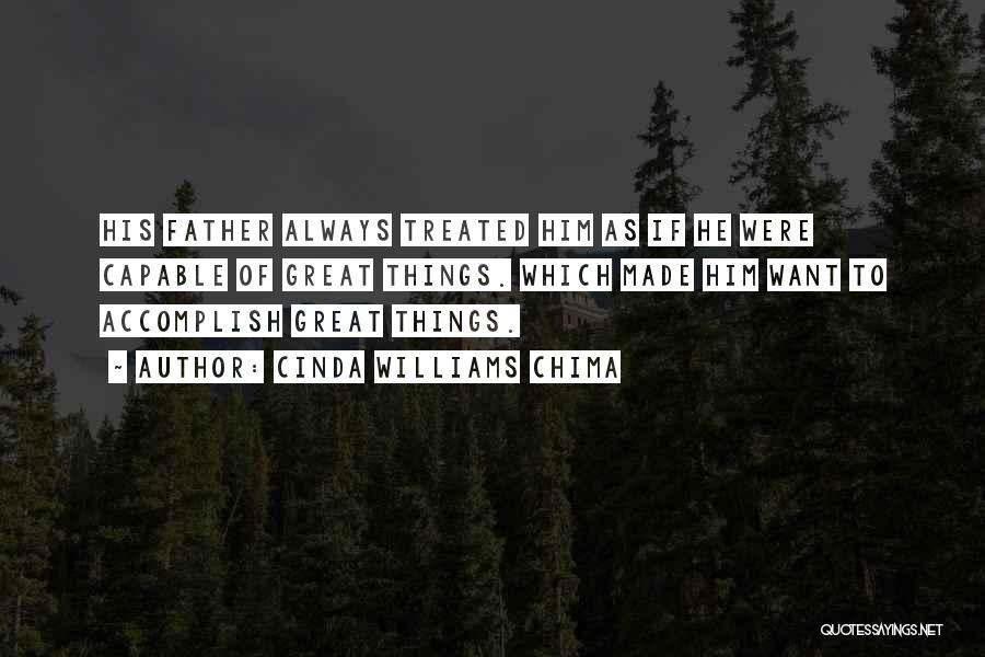 Cinda Williams Chima Quotes: His Father Always Treated Him As If He Were Capable Of Great Things. Which Made Him Want To Accomplish Great