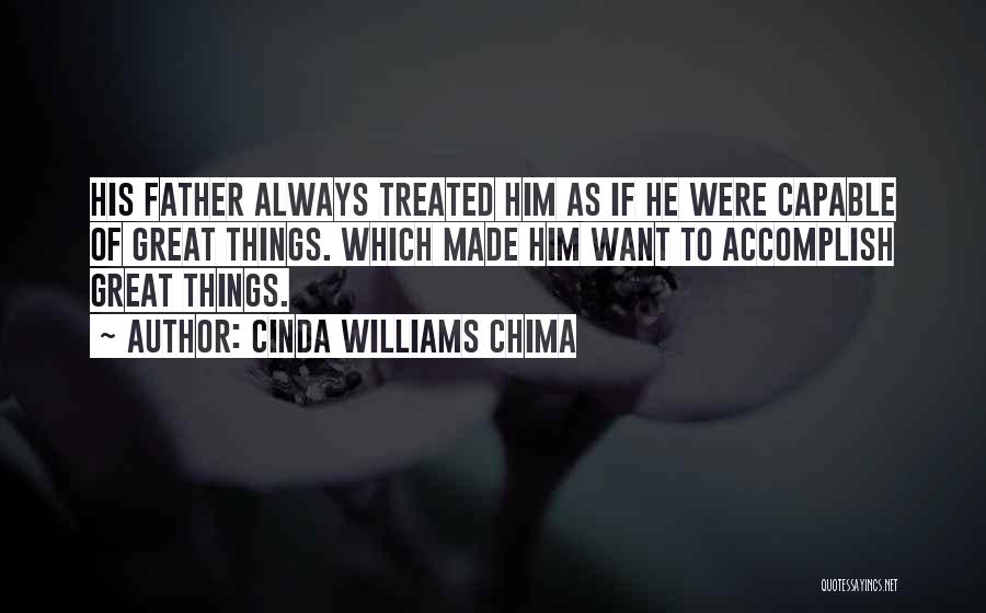 Cinda Williams Chima Quotes: His Father Always Treated Him As If He Were Capable Of Great Things. Which Made Him Want To Accomplish Great