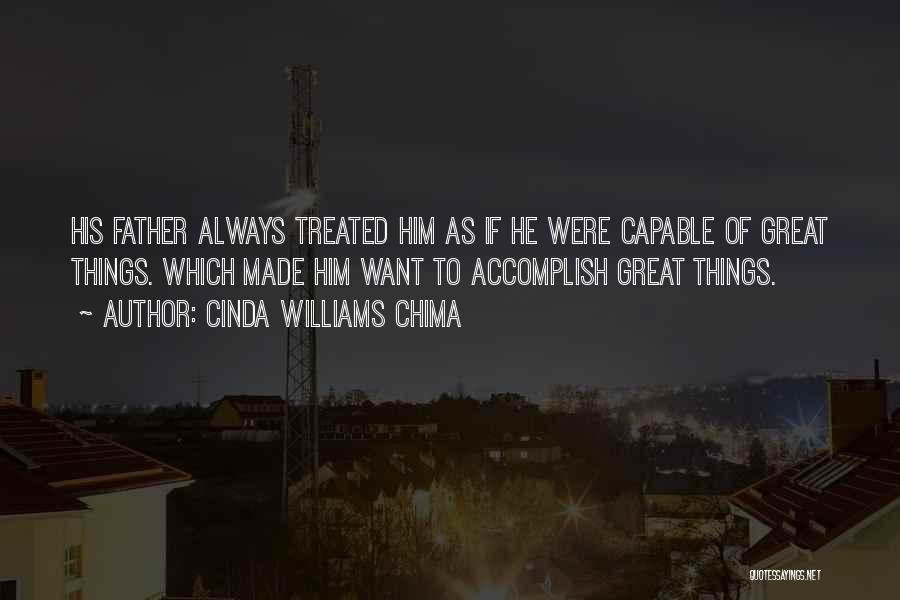 Cinda Williams Chima Quotes: His Father Always Treated Him As If He Were Capable Of Great Things. Which Made Him Want To Accomplish Great