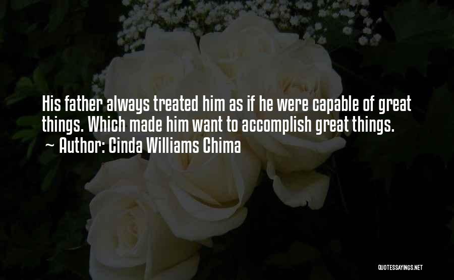 Cinda Williams Chima Quotes: His Father Always Treated Him As If He Were Capable Of Great Things. Which Made Him Want To Accomplish Great