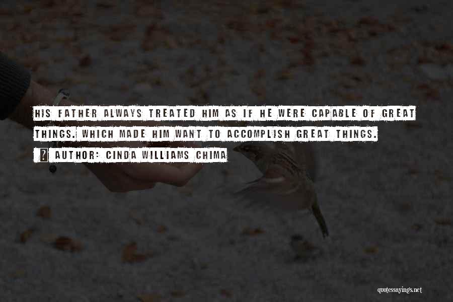 Cinda Williams Chima Quotes: His Father Always Treated Him As If He Were Capable Of Great Things. Which Made Him Want To Accomplish Great