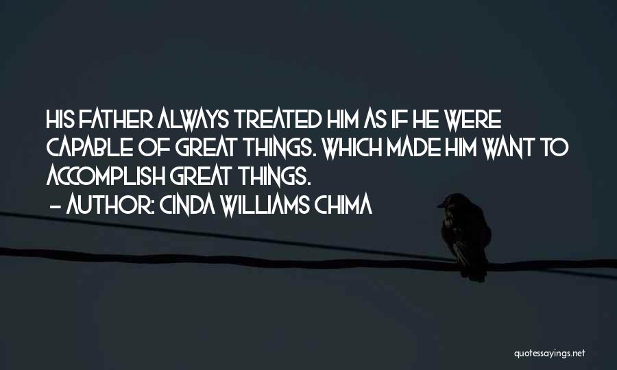 Cinda Williams Chima Quotes: His Father Always Treated Him As If He Were Capable Of Great Things. Which Made Him Want To Accomplish Great