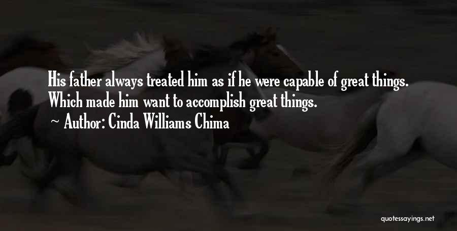 Cinda Williams Chima Quotes: His Father Always Treated Him As If He Were Capable Of Great Things. Which Made Him Want To Accomplish Great