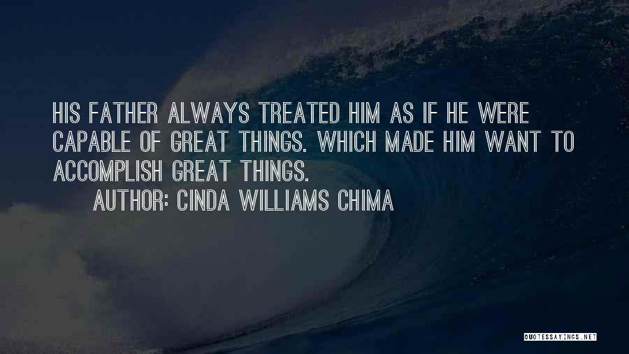 Cinda Williams Chima Quotes: His Father Always Treated Him As If He Were Capable Of Great Things. Which Made Him Want To Accomplish Great