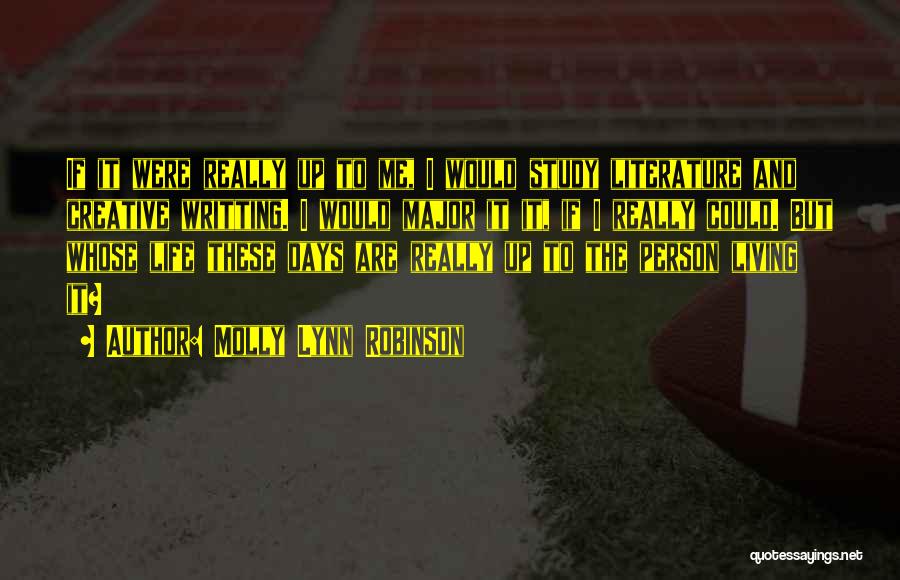 Molly Lynn Robinson Quotes: If It Were Really Up To Me, I Would Study Literature And Creative Writting. I Would Major It It, If