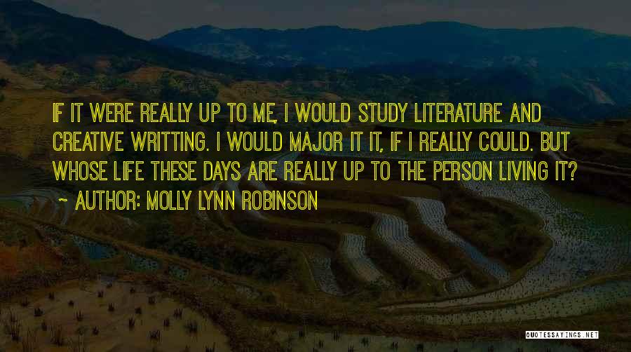 Molly Lynn Robinson Quotes: If It Were Really Up To Me, I Would Study Literature And Creative Writting. I Would Major It It, If