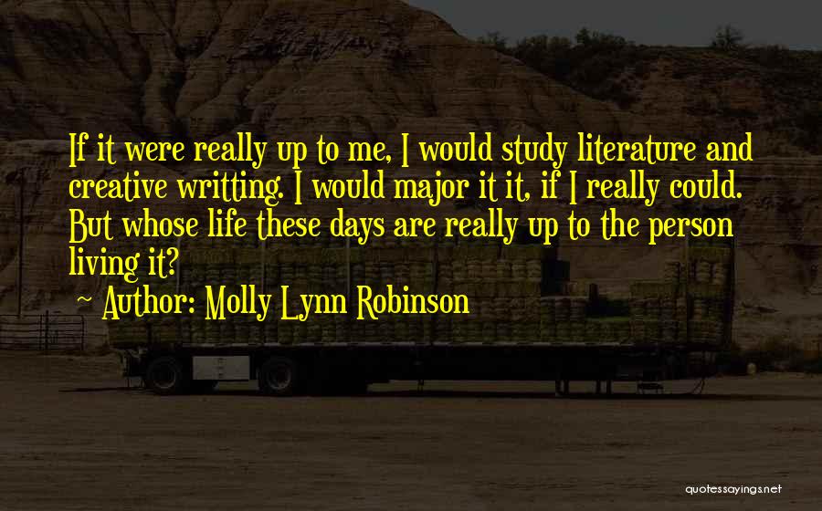 Molly Lynn Robinson Quotes: If It Were Really Up To Me, I Would Study Literature And Creative Writting. I Would Major It It, If