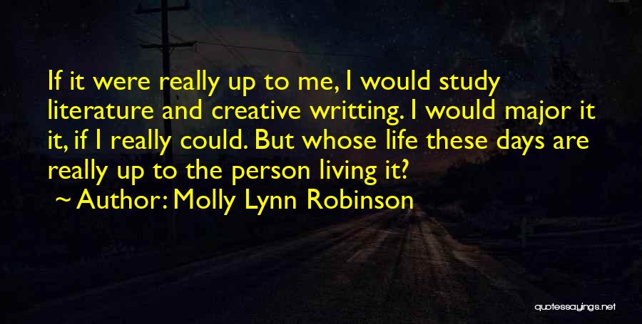 Molly Lynn Robinson Quotes: If It Were Really Up To Me, I Would Study Literature And Creative Writting. I Would Major It It, If