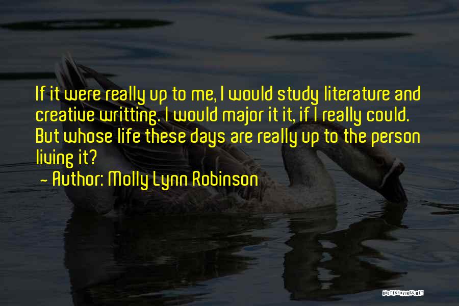 Molly Lynn Robinson Quotes: If It Were Really Up To Me, I Would Study Literature And Creative Writting. I Would Major It It, If