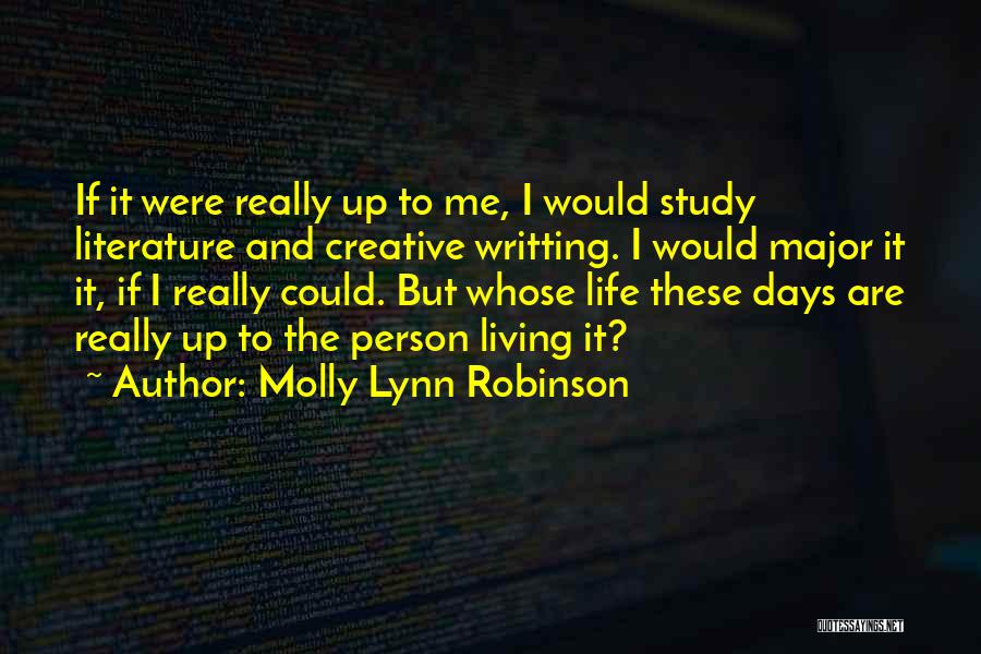 Molly Lynn Robinson Quotes: If It Were Really Up To Me, I Would Study Literature And Creative Writting. I Would Major It It, If