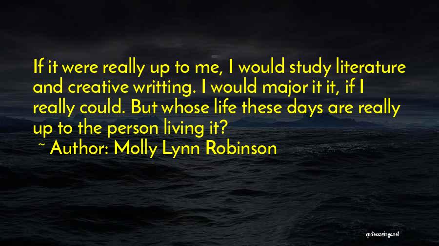 Molly Lynn Robinson Quotes: If It Were Really Up To Me, I Would Study Literature And Creative Writting. I Would Major It It, If