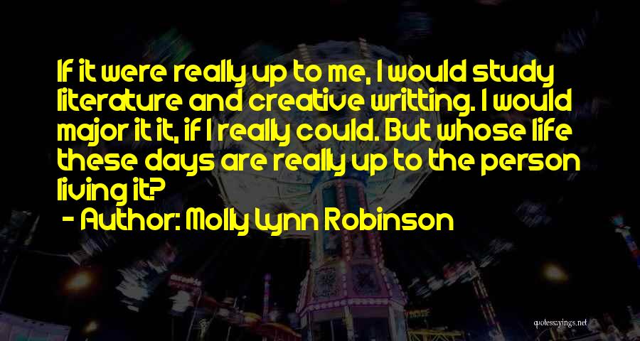 Molly Lynn Robinson Quotes: If It Were Really Up To Me, I Would Study Literature And Creative Writting. I Would Major It It, If