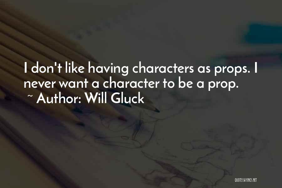 Will Gluck Quotes: I Don't Like Having Characters As Props. I Never Want A Character To Be A Prop.