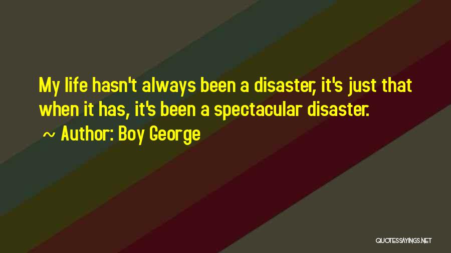 Boy George Quotes: My Life Hasn't Always Been A Disaster, It's Just That When It Has, It's Been A Spectacular Disaster.