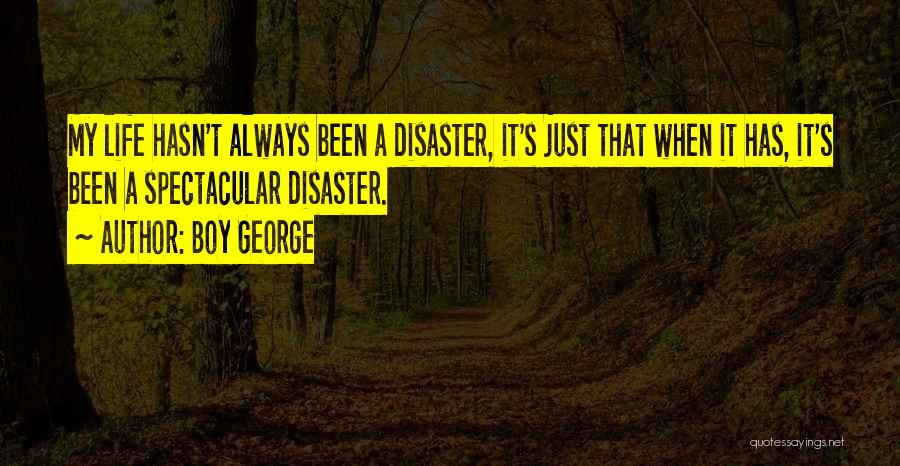 Boy George Quotes: My Life Hasn't Always Been A Disaster, It's Just That When It Has, It's Been A Spectacular Disaster.