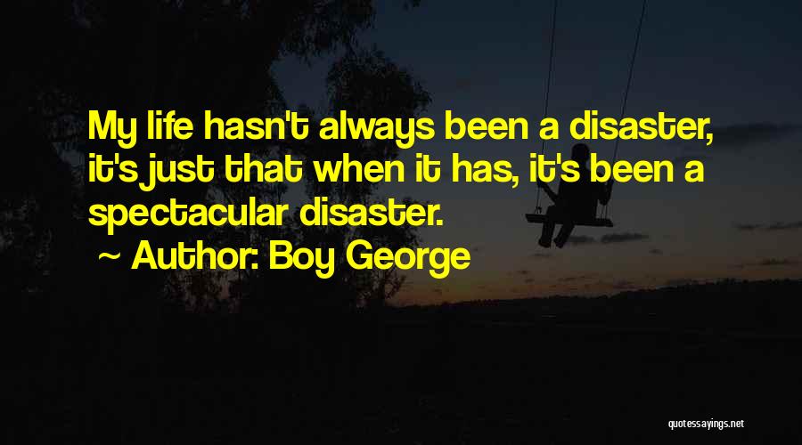 Boy George Quotes: My Life Hasn't Always Been A Disaster, It's Just That When It Has, It's Been A Spectacular Disaster.