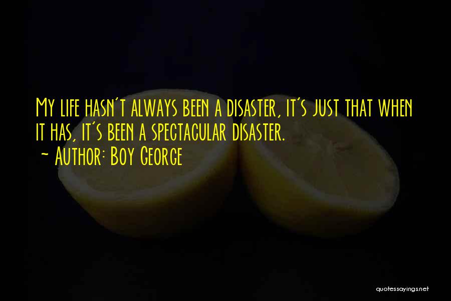 Boy George Quotes: My Life Hasn't Always Been A Disaster, It's Just That When It Has, It's Been A Spectacular Disaster.