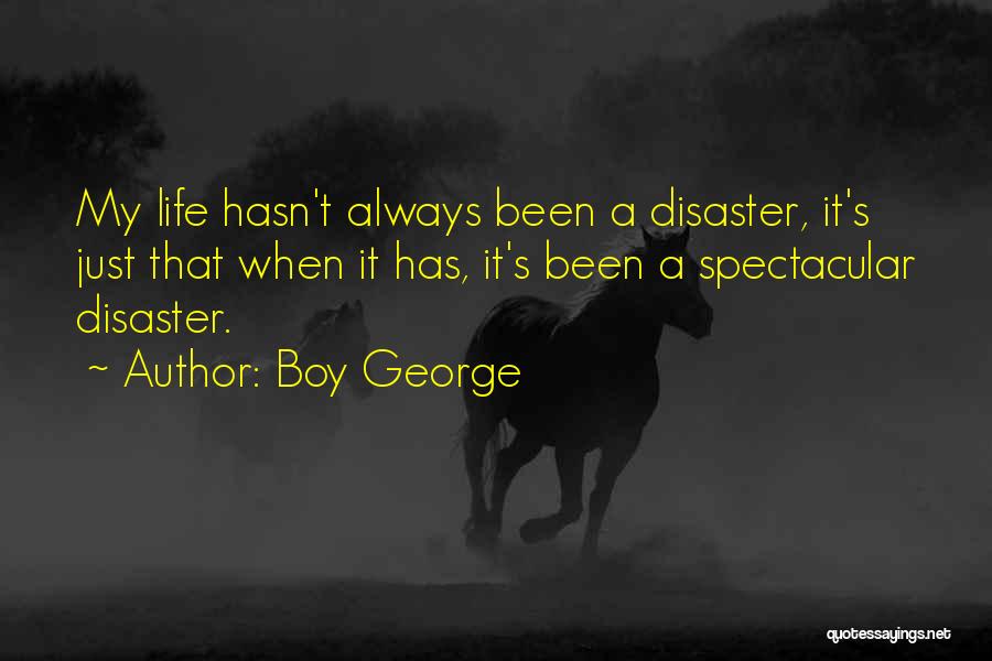 Boy George Quotes: My Life Hasn't Always Been A Disaster, It's Just That When It Has, It's Been A Spectacular Disaster.