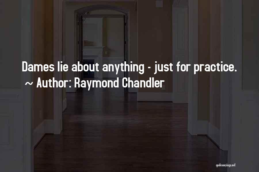 Raymond Chandler Quotes: Dames Lie About Anything - Just For Practice.