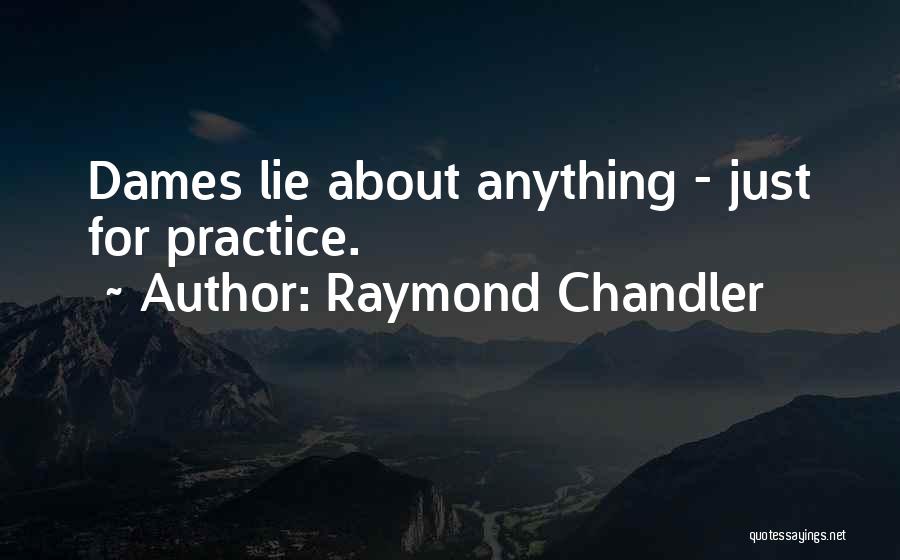 Raymond Chandler Quotes: Dames Lie About Anything - Just For Practice.