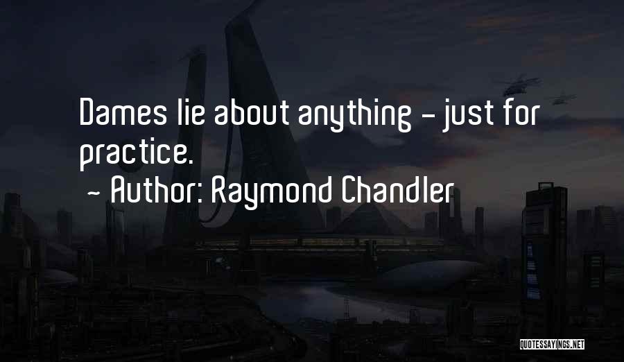 Raymond Chandler Quotes: Dames Lie About Anything - Just For Practice.