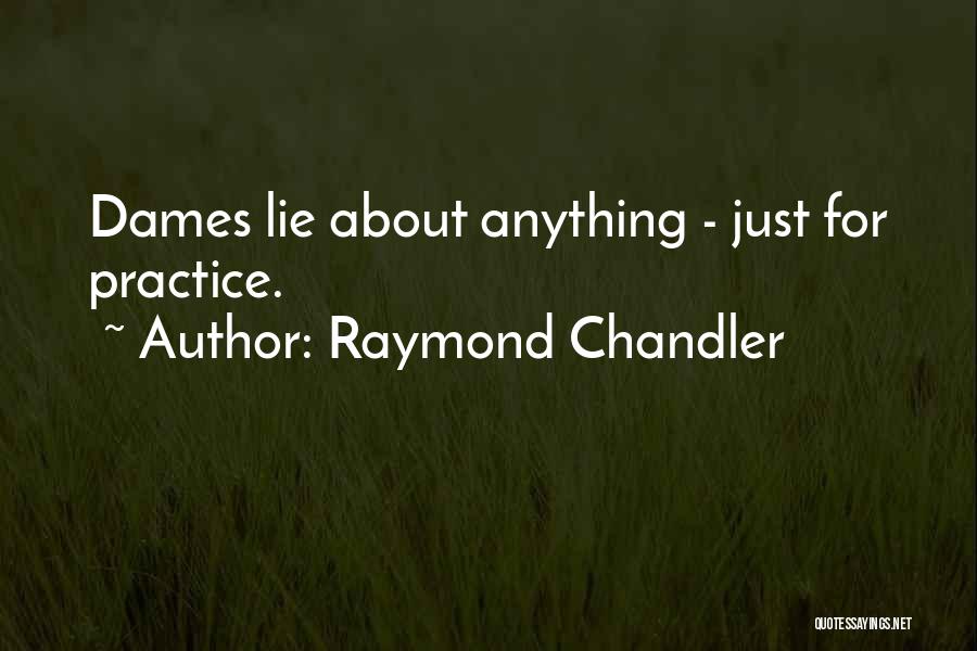 Raymond Chandler Quotes: Dames Lie About Anything - Just For Practice.