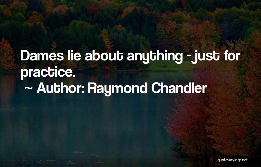 Raymond Chandler Quotes: Dames Lie About Anything - Just For Practice.