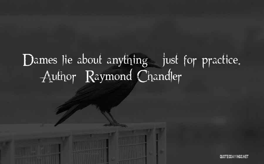 Raymond Chandler Quotes: Dames Lie About Anything - Just For Practice.