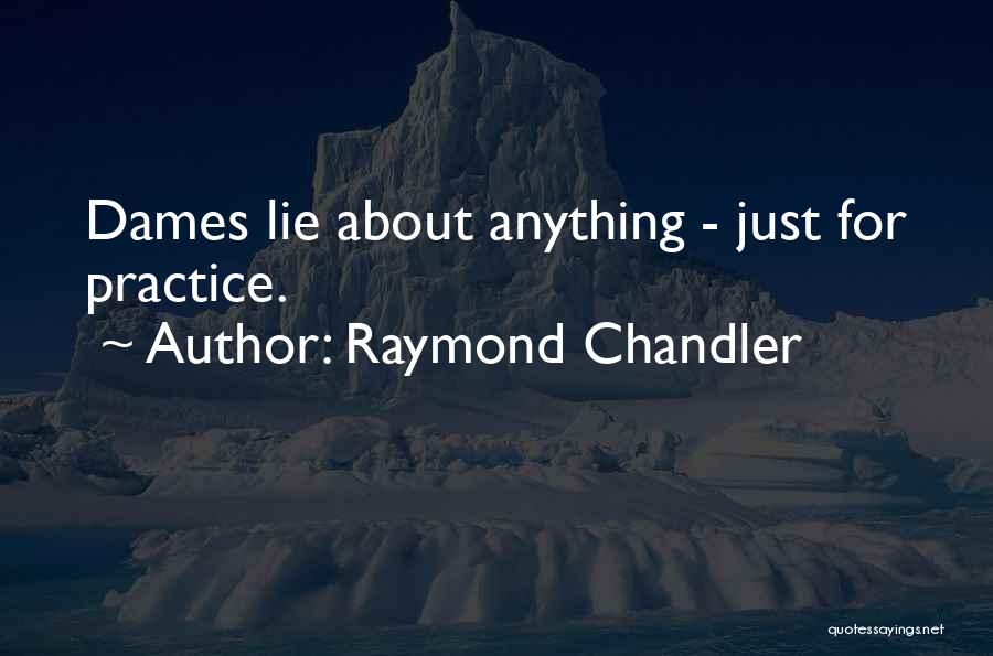 Raymond Chandler Quotes: Dames Lie About Anything - Just For Practice.