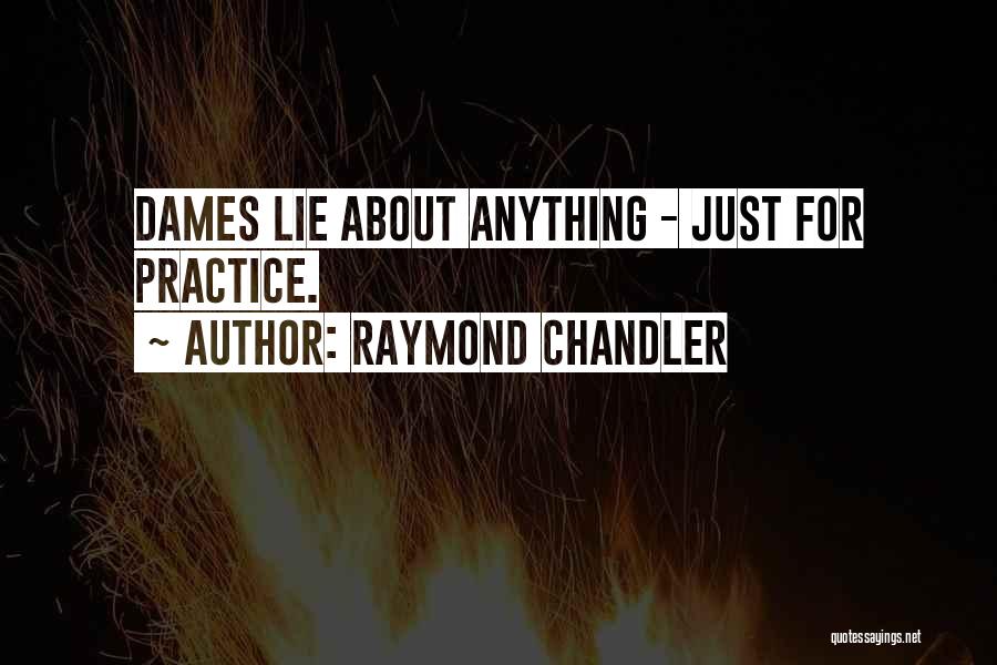 Raymond Chandler Quotes: Dames Lie About Anything - Just For Practice.