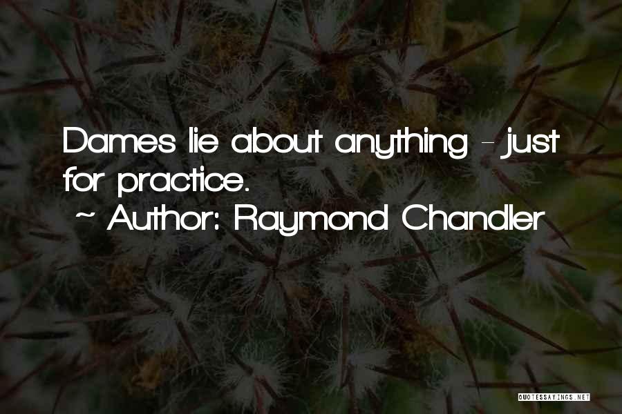 Raymond Chandler Quotes: Dames Lie About Anything - Just For Practice.