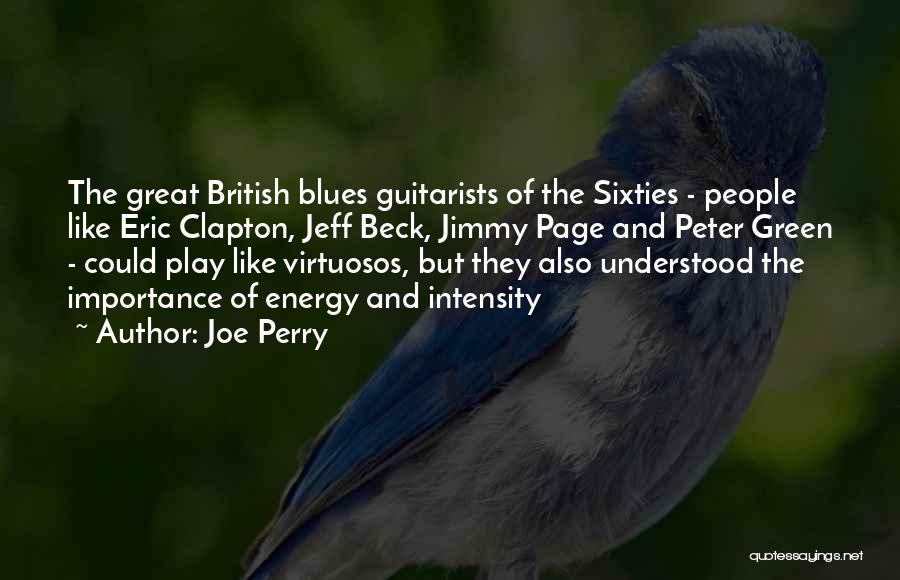 Joe Perry Quotes: The Great British Blues Guitarists Of The Sixties - People Like Eric Clapton, Jeff Beck, Jimmy Page And Peter Green
