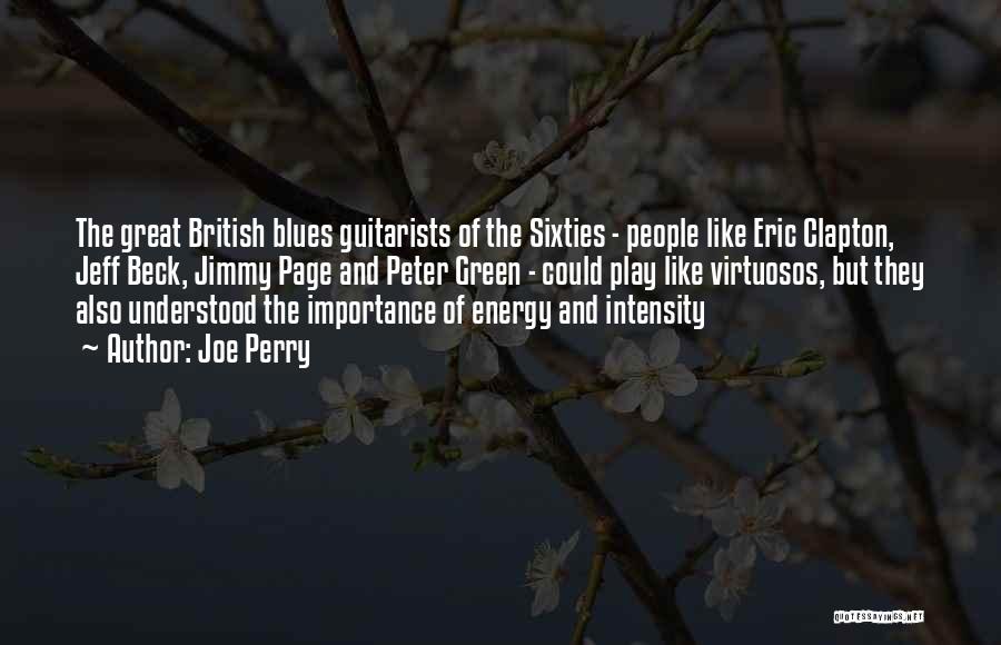 Joe Perry Quotes: The Great British Blues Guitarists Of The Sixties - People Like Eric Clapton, Jeff Beck, Jimmy Page And Peter Green