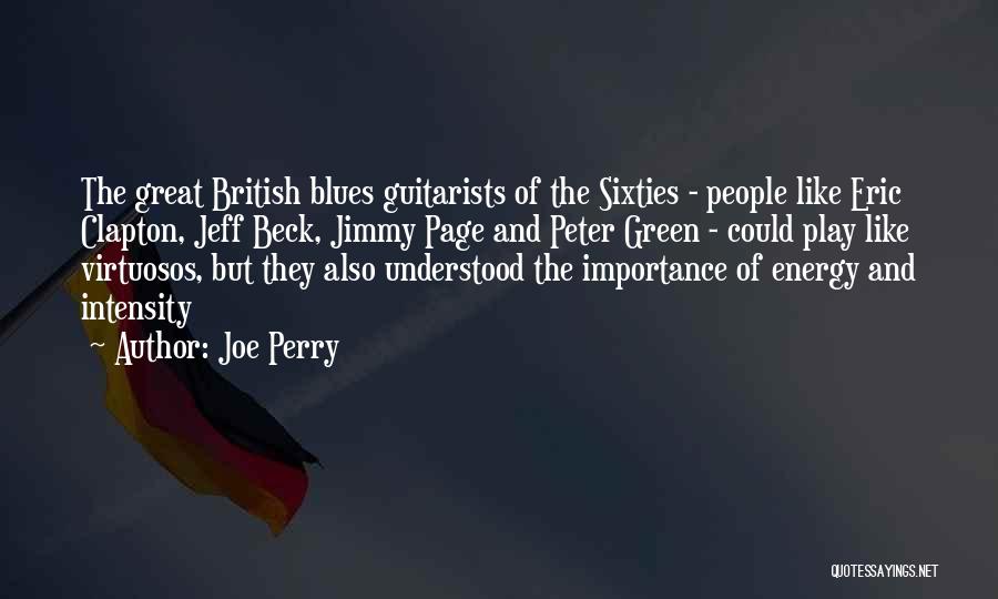 Joe Perry Quotes: The Great British Blues Guitarists Of The Sixties - People Like Eric Clapton, Jeff Beck, Jimmy Page And Peter Green