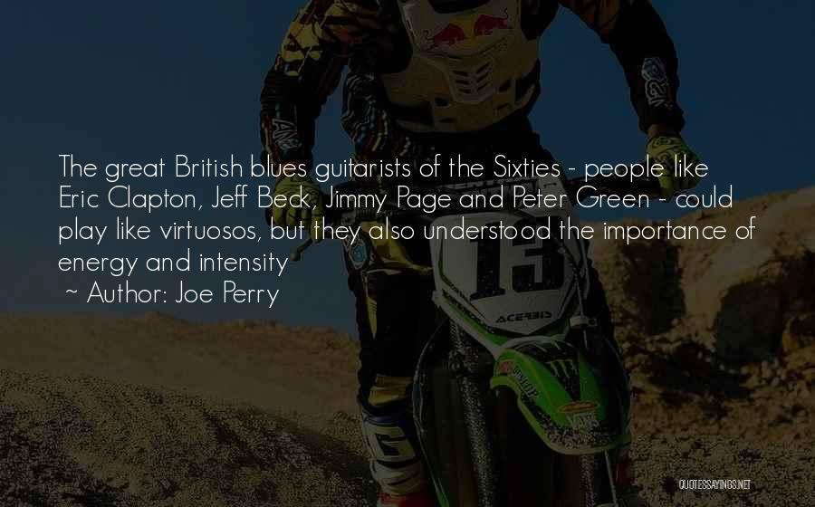 Joe Perry Quotes: The Great British Blues Guitarists Of The Sixties - People Like Eric Clapton, Jeff Beck, Jimmy Page And Peter Green