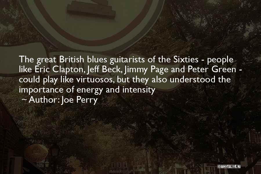 Joe Perry Quotes: The Great British Blues Guitarists Of The Sixties - People Like Eric Clapton, Jeff Beck, Jimmy Page And Peter Green